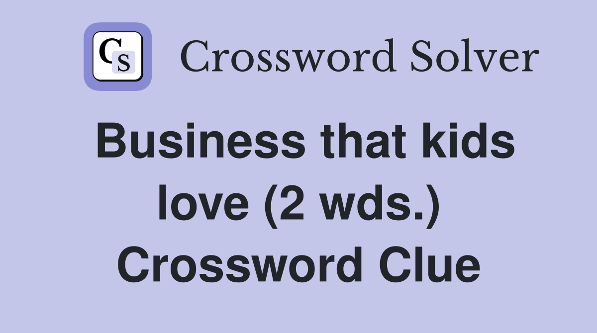 Business that kids love (2 wds.) Crossword Clue Answers Crossword